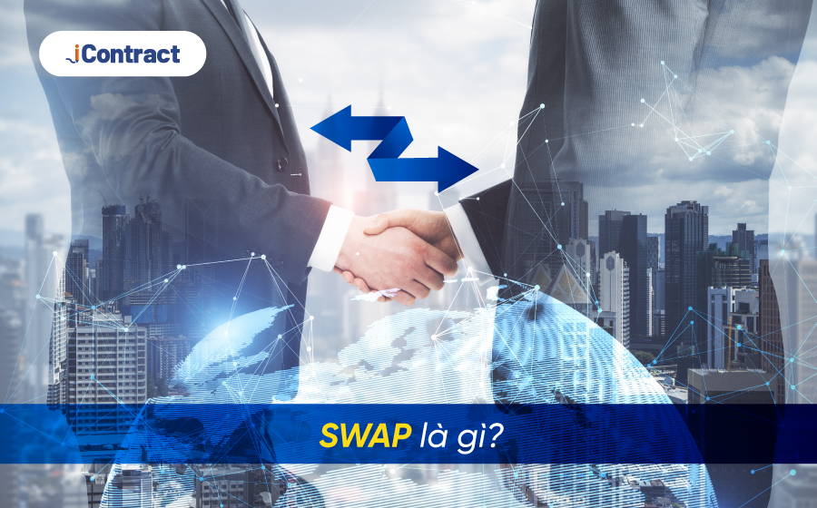 Swap là gì? Các loại hợp đồng swap phổ biến nhất hiện nay
